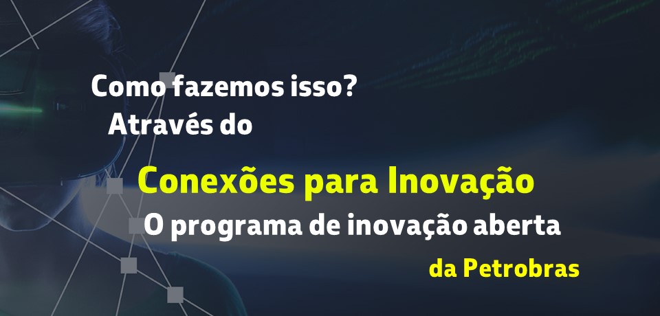 Conexões para Inovação, o programa de inovação aberta da Petrobras