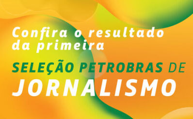 imagem com fundo laranja e verde e e texto Confira o resultado da primeira seleção petrobras de jornalismo