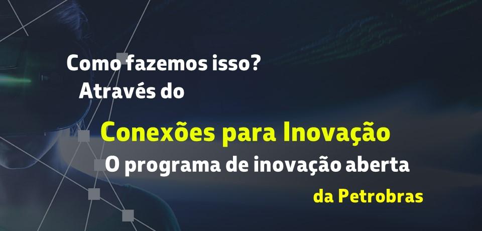 Conexões para Inovação, o programa de inovação aberta da Petrobras